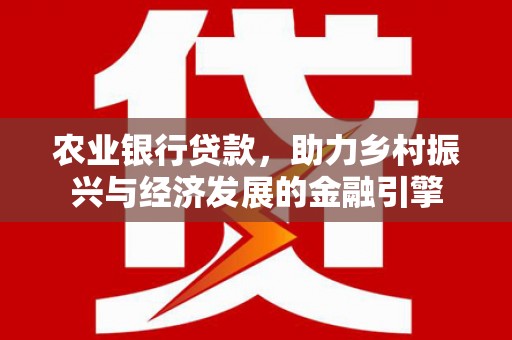 东安农业银行贷款，助力乡村振兴与经济发展的金融引擎