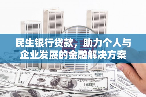 东安民生银行贷款，助力个人与企业发展的金融解决方案
