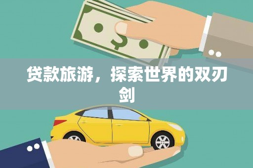 东安贷款旅游，探索世界的双刃剑