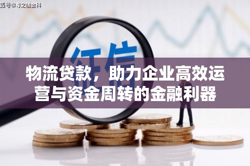 东安物流贷款，助力企业高效运营与资金周转的金融利器