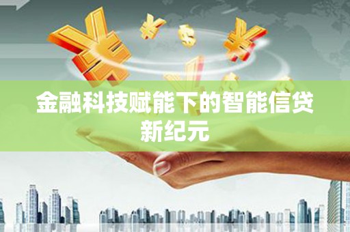东安金融科技赋能下的智能信贷新纪元