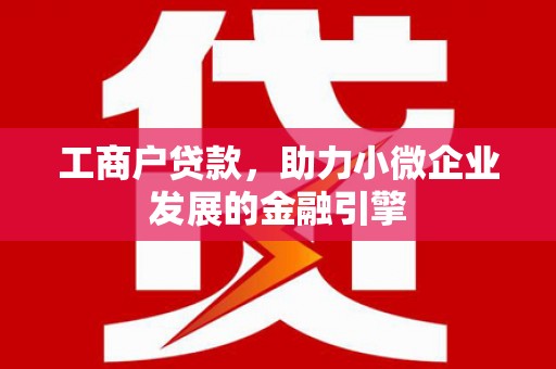 东安工商户贷款，助力小微企业发展的金融引擎