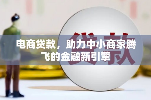 东安电商贷款，助力中小商家腾飞的金融新引擎