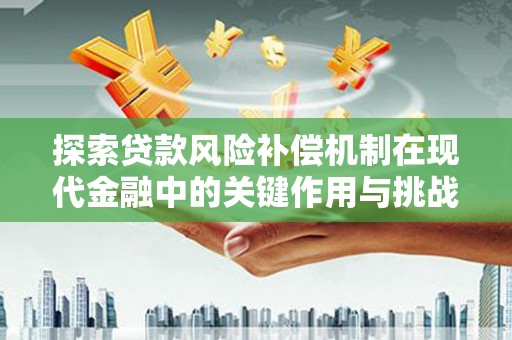 东安探索贷款风险补偿机制在现代金融中的关键作用与挑战