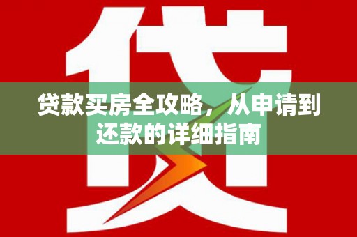 东安贷款买房全攻略，从申请到还款的详细指南