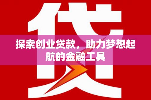 东安探索创业贷款，助力梦想起航的金融工具