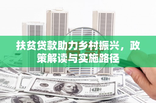 东安扶贫贷款助力乡村振兴，政策解读与实施路径