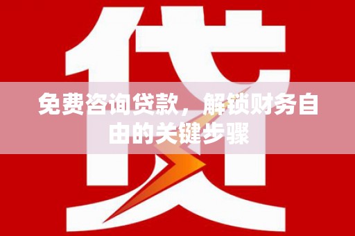东安免费咨询贷款，解锁财务自由的关键步骤