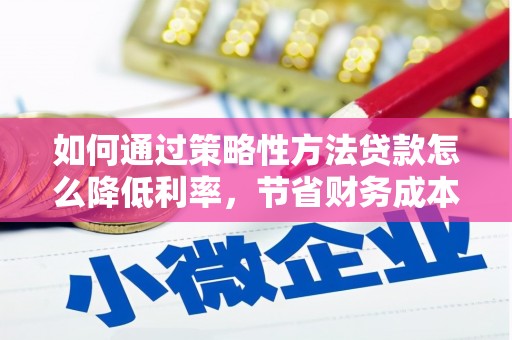 东安如何通过策略性方法贷款怎么降低利率，节省财务成本