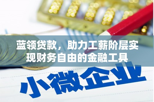东安蓝领贷款，助力工薪阶层实现财务自由的金融工具