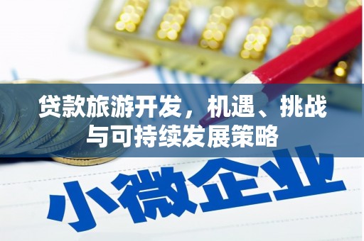 东安贷款旅游开发，机遇、挑战与可持续发展策略