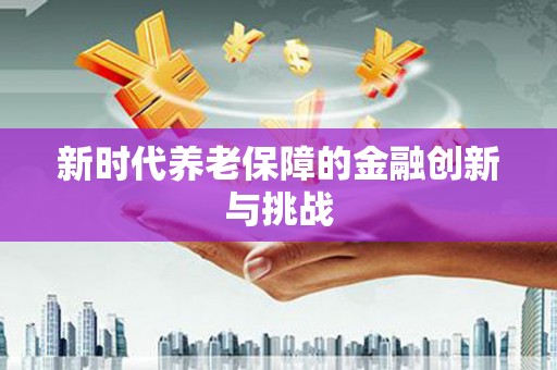 东安新时代养老保障的金融创新与挑战