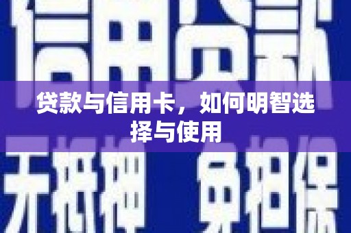 东安贷款与信用卡，如何明智选择与使用
