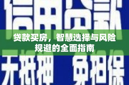 东安贷款买房，智慧选择与风险规避的全面指南