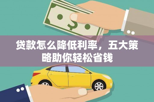 东安贷款怎么降低利率，五大策略助你轻松省钱