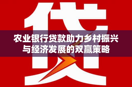 东安农业银行贷款助力乡村振兴与经济发展的双赢策略