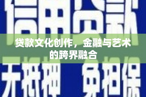 东安贷款文化创作，金融与艺术的跨界融合