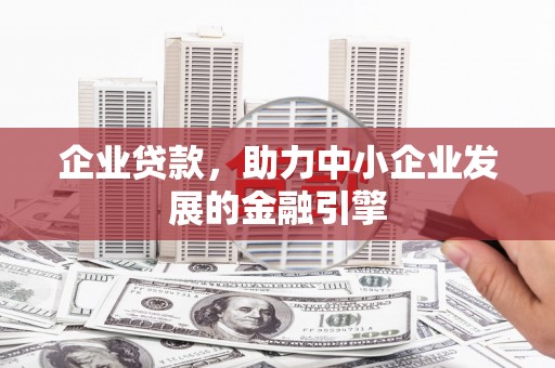 东安企业贷款，助力中小企业发展的金融引擎