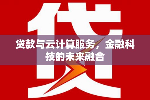 东安贷款与云计算服务，金融科技的未来融合