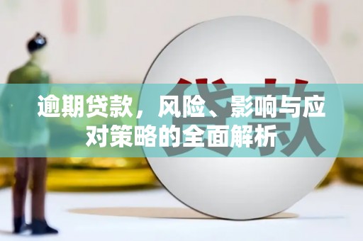 东安逾期贷款，风险、影响与应对策略的全面解析
