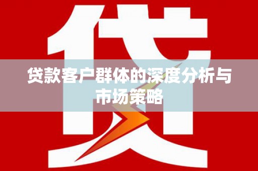 东安贷款客户群体的深度分析与市场策略