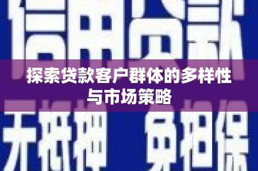 东安探索贷款客户群体的多样性与市场策略