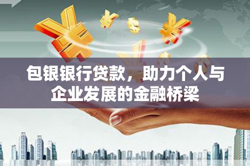 东安包银银行贷款，助力个人与企业发展的金融桥梁