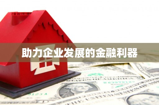 东安助力企业发展的金融利器