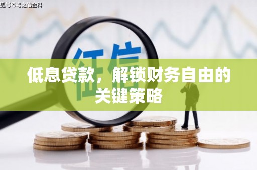 东安低息贷款，解锁财务自由的关键策略