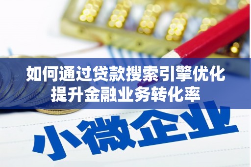 东安如何通过贷款搜索引擎优化提升金融业务转化率