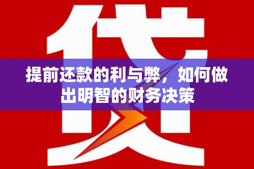 东安提前还款的利与弊，如何做出明智的财务决策