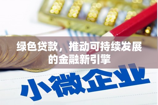 东安绿色贷款，推动可持续发展的金融新引擎
