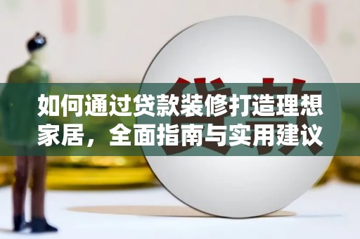 东安如何通过贷款装修打造理想家居，全面指南与实用建议