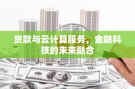 东安贷款与云计算服务，金融科技的未来融合