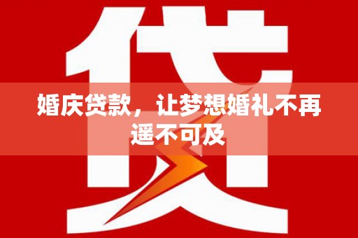 东安婚庆贷款，让梦想婚礼不再遥不可及