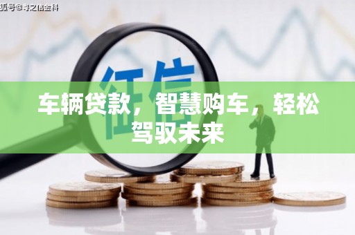 东安车辆贷款，智慧购车，轻松驾驭未来