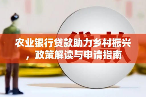 东安农业银行贷款助力乡村振兴，政策解读与申请指南