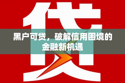 东安黑户可贷，破解信用困境的金融新机遇