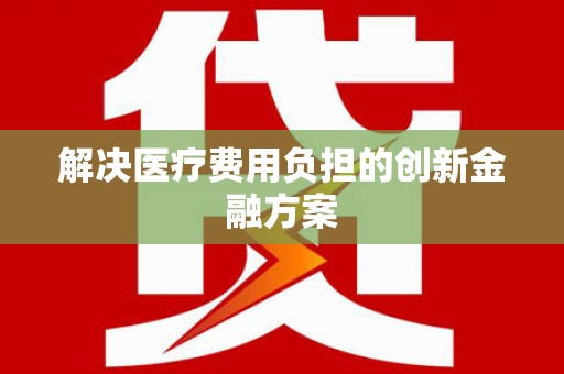 东安解决医疗费用负担的创新金融方案