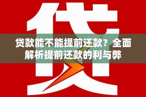 东安贷款能不能提前还款？全面解析提前还款的利与弊