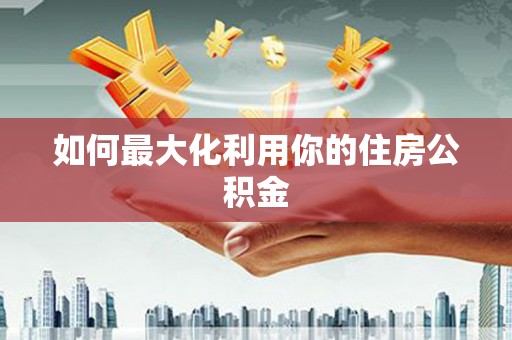 东安如何最大化利用你的住房公积金