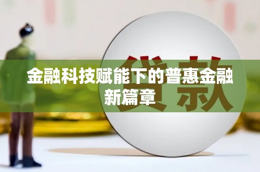 东安金融科技赋能下的普惠金融新篇章 东安金融科技赋能下的普惠金融新篇章