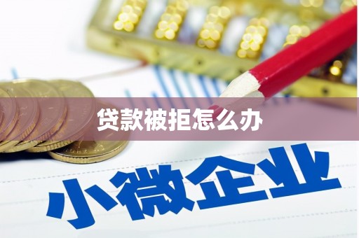 东安贷款被拒怎么办