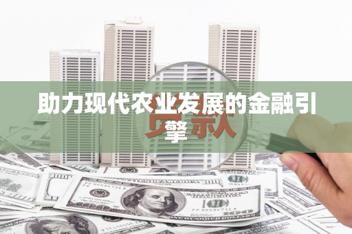 东安助力现代农业发展的金融引擎