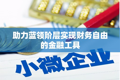 东安助力蓝领阶层实现财务自由的金融工具