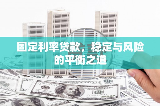东安固定利率贷款，稳定与风险的平衡之道