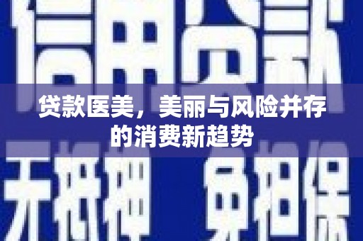 东安贷款医美，美丽与风险并存的消费新趋势